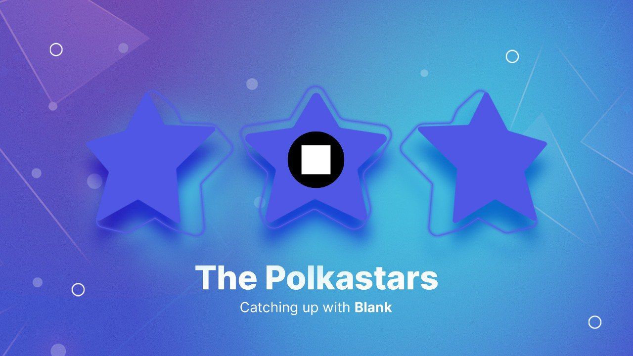 Catching up with the Polkastars: Blank