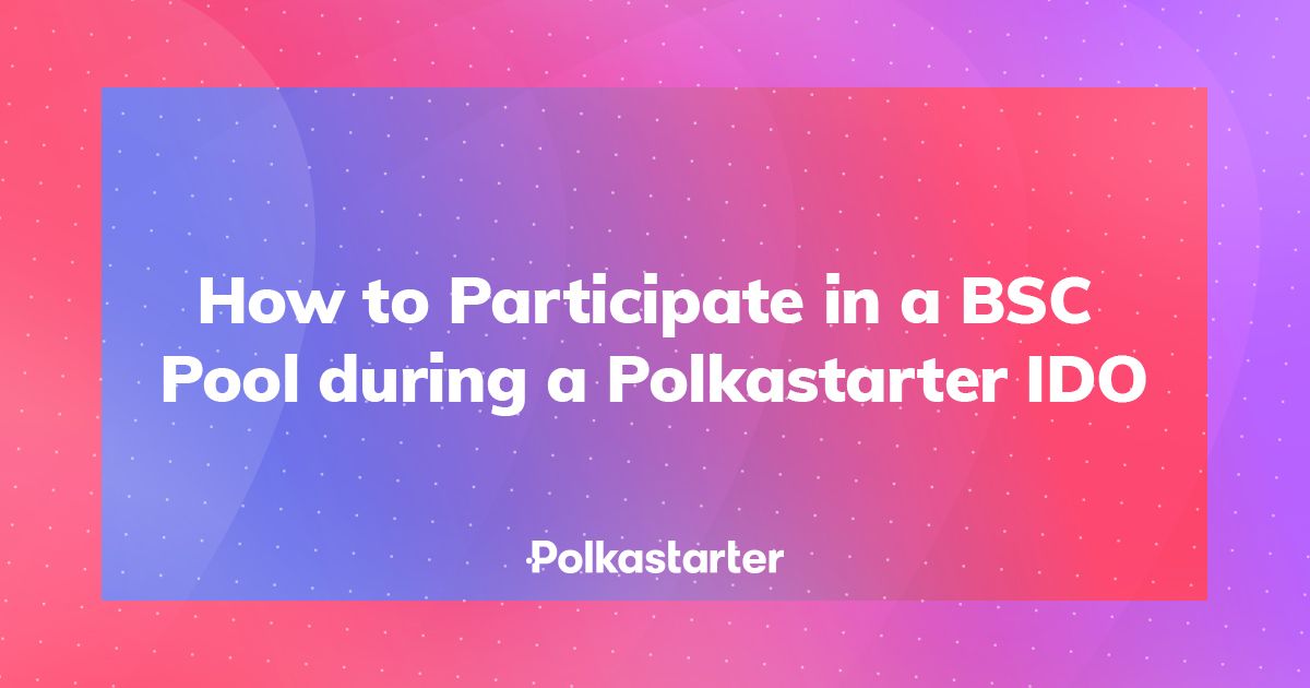 How to Participate in a BSC Pool during a Polkastarter IDO
