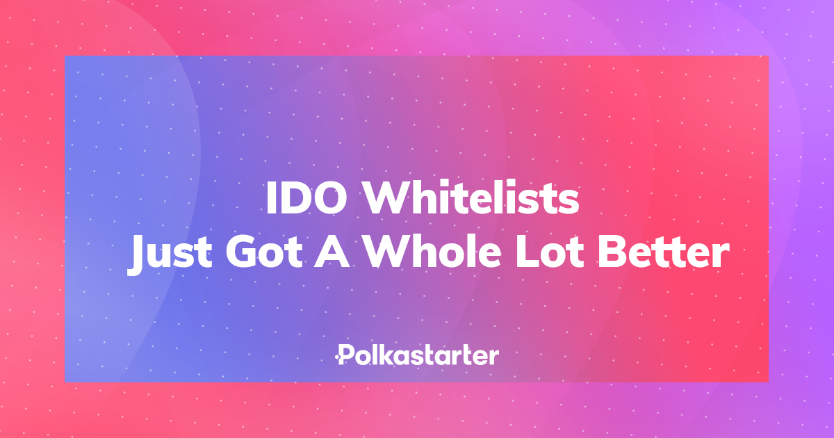 Polkastarter Whitelists Just Got A Whole Lot Better