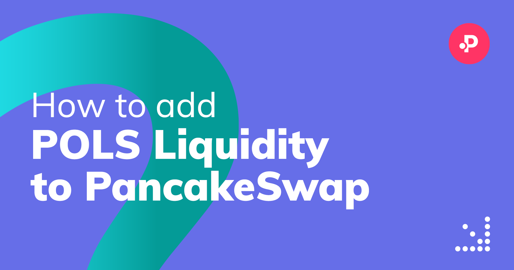 How to add POLS Liquidity to PancakeSwap